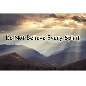 Do Not Believe Every Spirit
