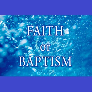 Faith or Baptism