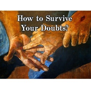 How to Survive Your Doubts?