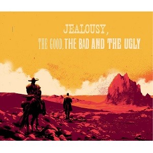 Jealousy, The Good, The Bad and The Ugly