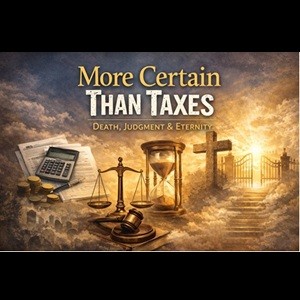 More Certain Than Taxes - Death, Judgement, & Eternity