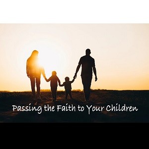 Passing the Faith to Your Children