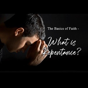 The Basics of Faith - What is Repentance?