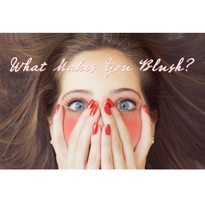 What Makes You Blush?