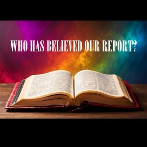 Who Has Believed Our Report