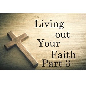 Living out Your Faith - Part 3